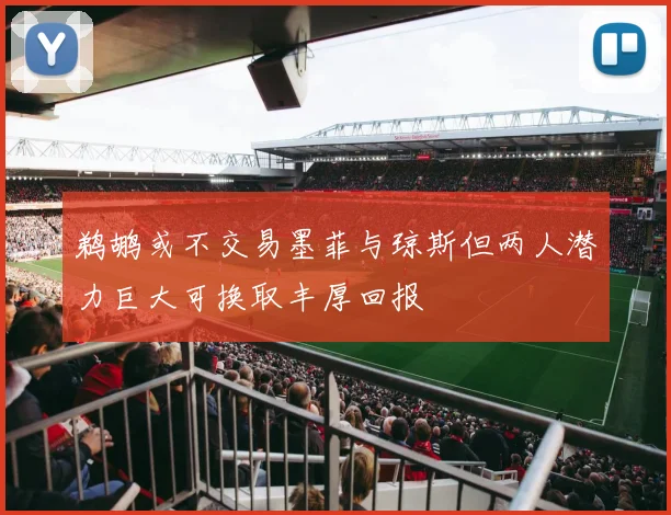 鹈鹕或不交易墨菲与琼斯但两人潜力巨大可换取丰厚回报