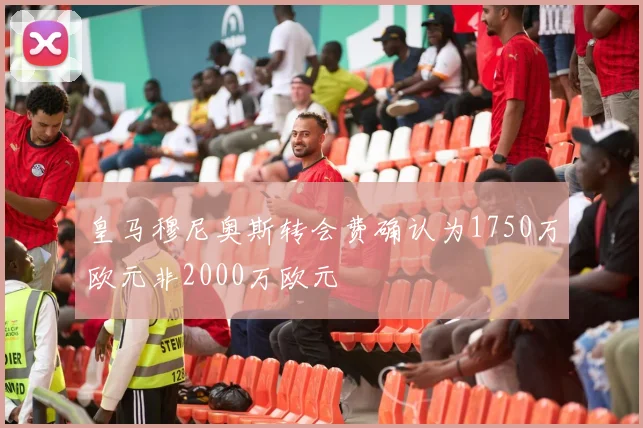 皇马穆尼奥斯转会费确认为1750万欧元非2000万欧元
